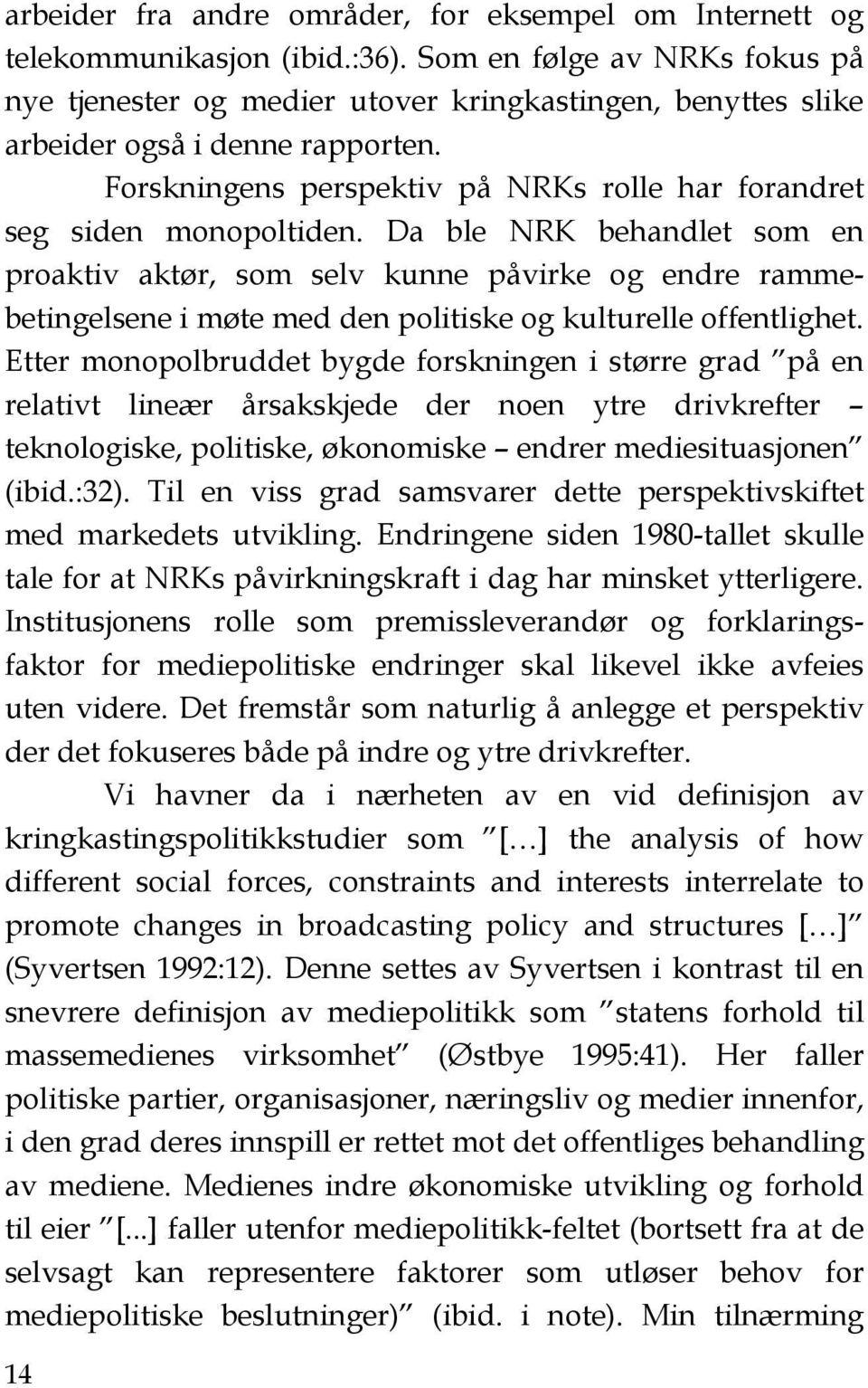 Da ble NRK behandlet som en proaktiv aktør, som selv kunne påvirke og endre rammebetingelsene i møte med den politiske og kulturelle offentlighet.