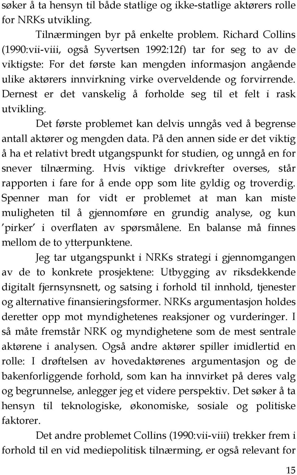 Dernest er det vanskelig å forholde seg til et felt i rask utvikling. Det første problemet kan delvis unngås ved å begrense antall aktører og mengden data.