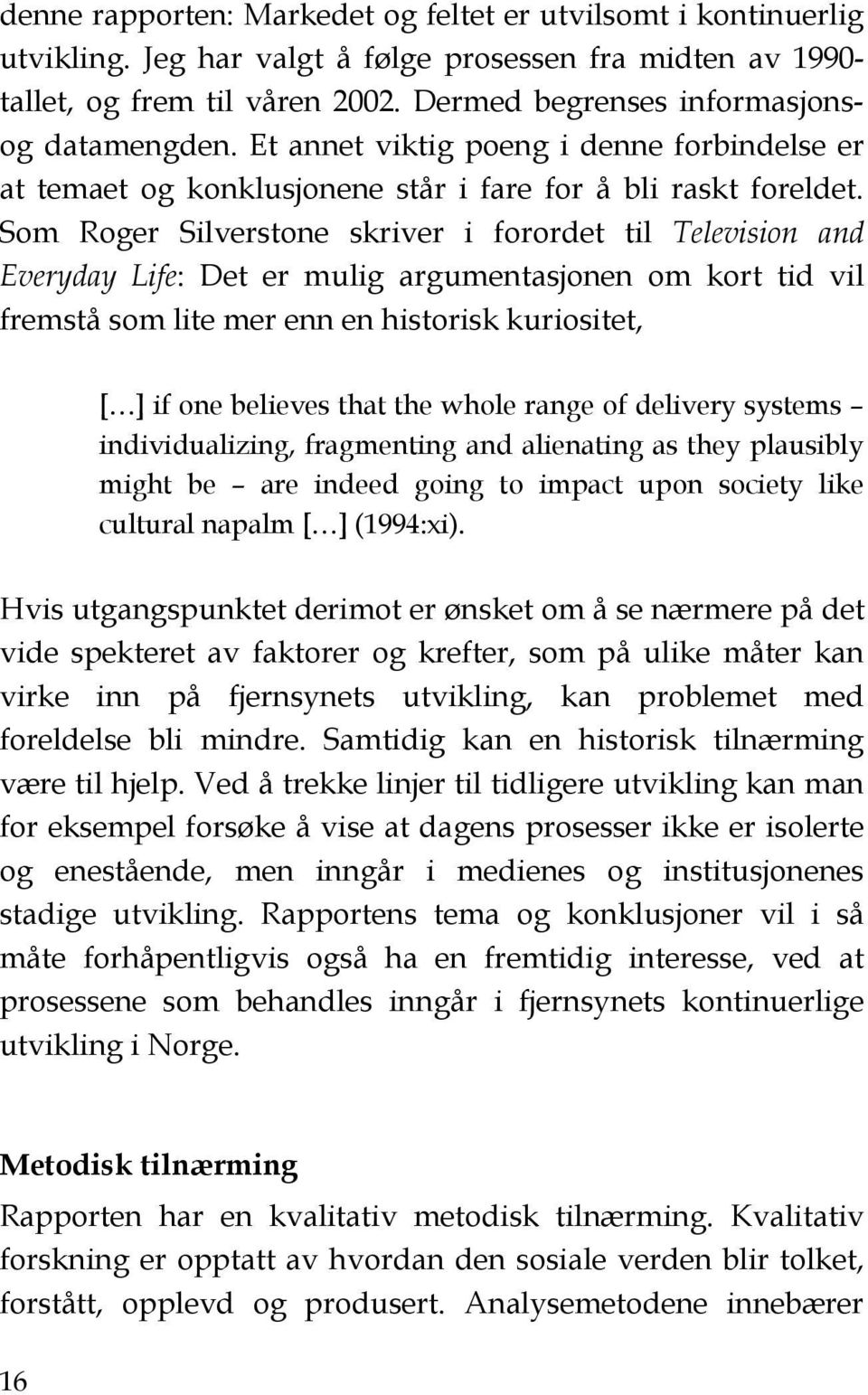 Som Roger Silverstone skriver i forordet til Television and Everyday Life: Det er mulig argumentasjonen om kort tid vil fremstå som lite mer enn en historisk kuriositet, [ ] if one believes that the