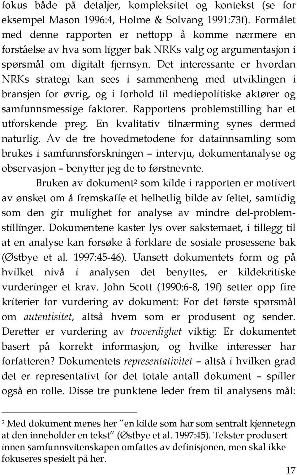 Det interessante er hvordan NRKs strategi kan sees i sammenheng med utviklingen i bransjen for øvrig, og i forhold til mediepolitiske aktører og samfunnsmessige faktorer.