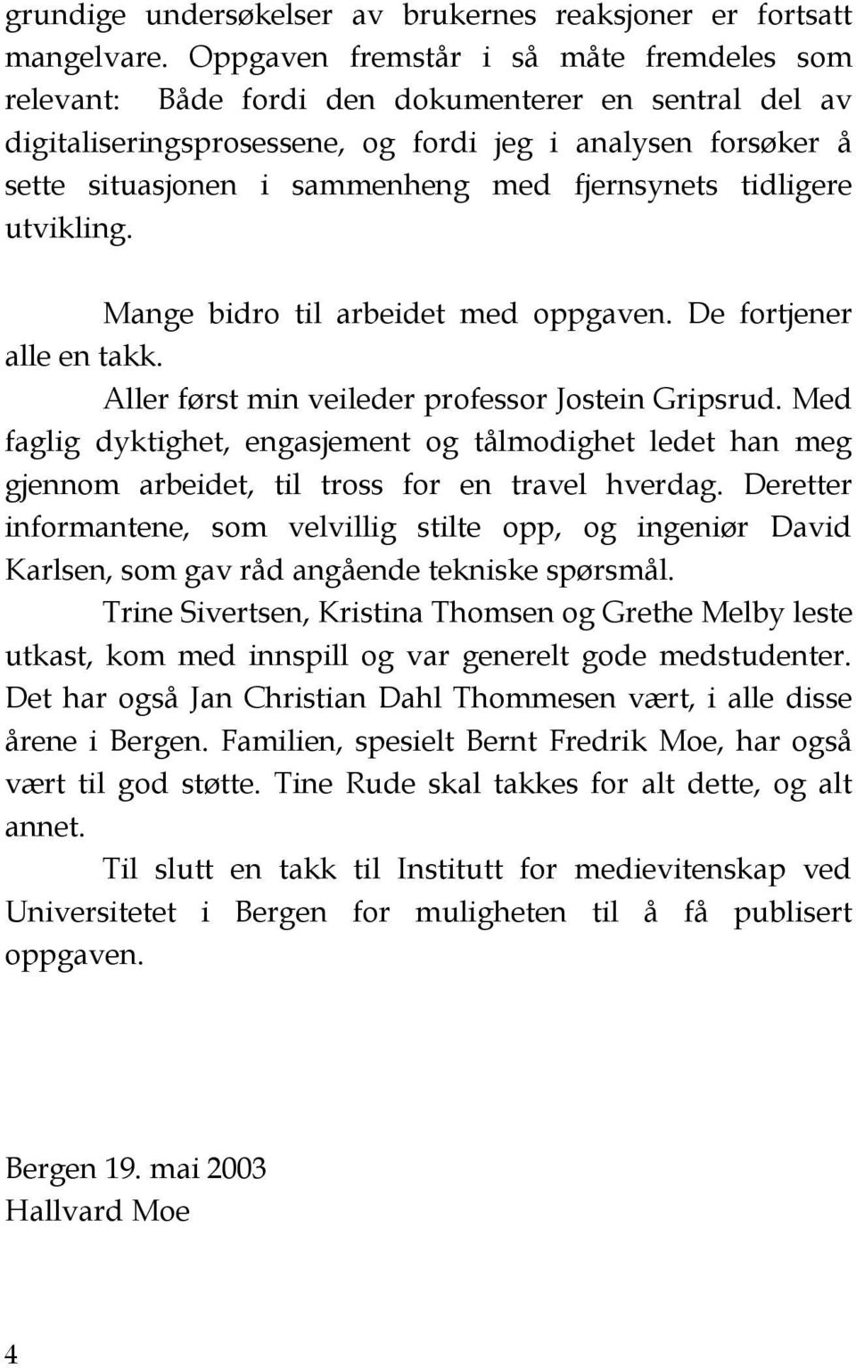 fjernsynets tidligere utvikling. Mange bidro til arbeidet med oppgaven. De fortjener alle en takk. Aller først min veileder professor Jostein Gripsrud.