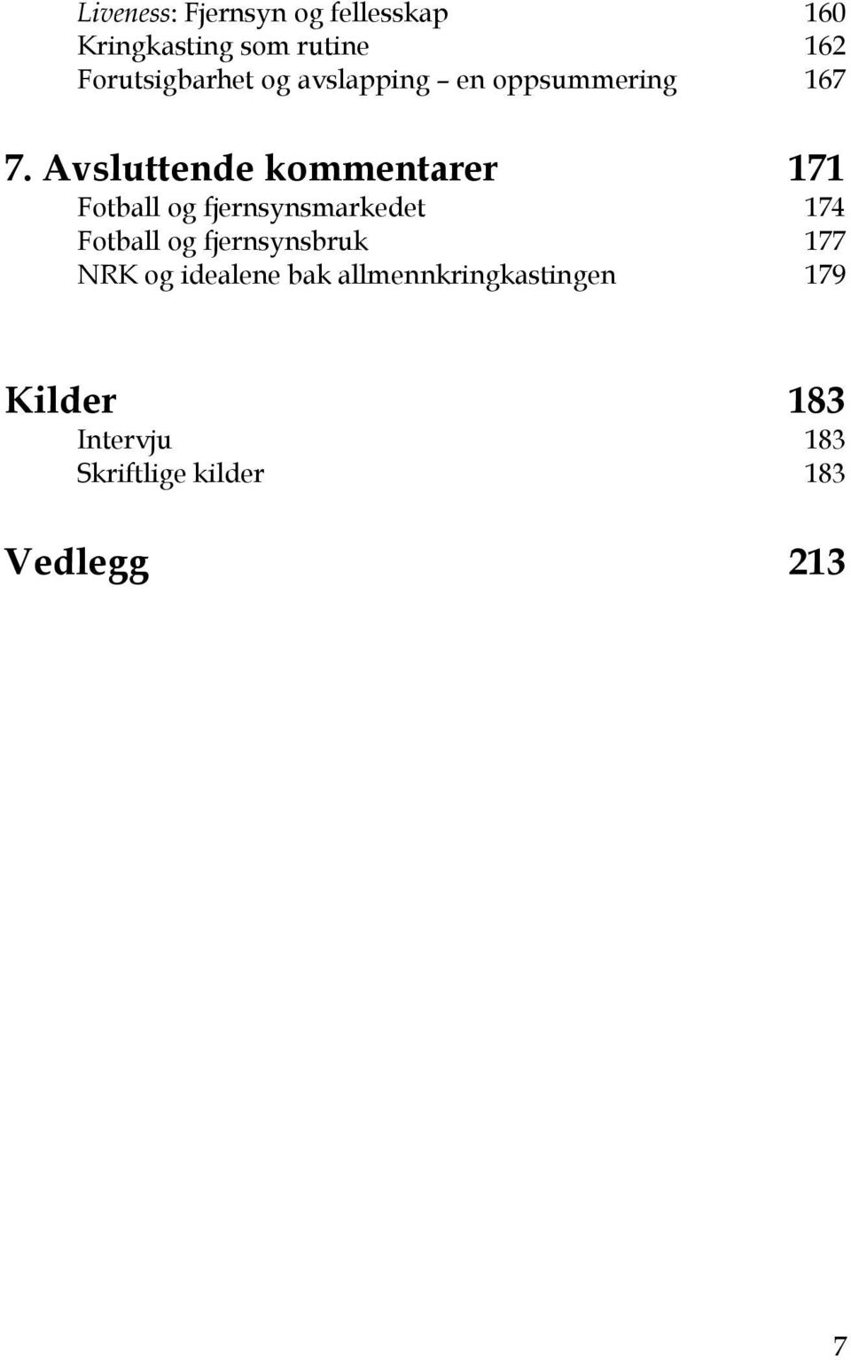 Avsluttende kommentarer 171 Fotball og fjernsynsmarkedet 174 Fotball og