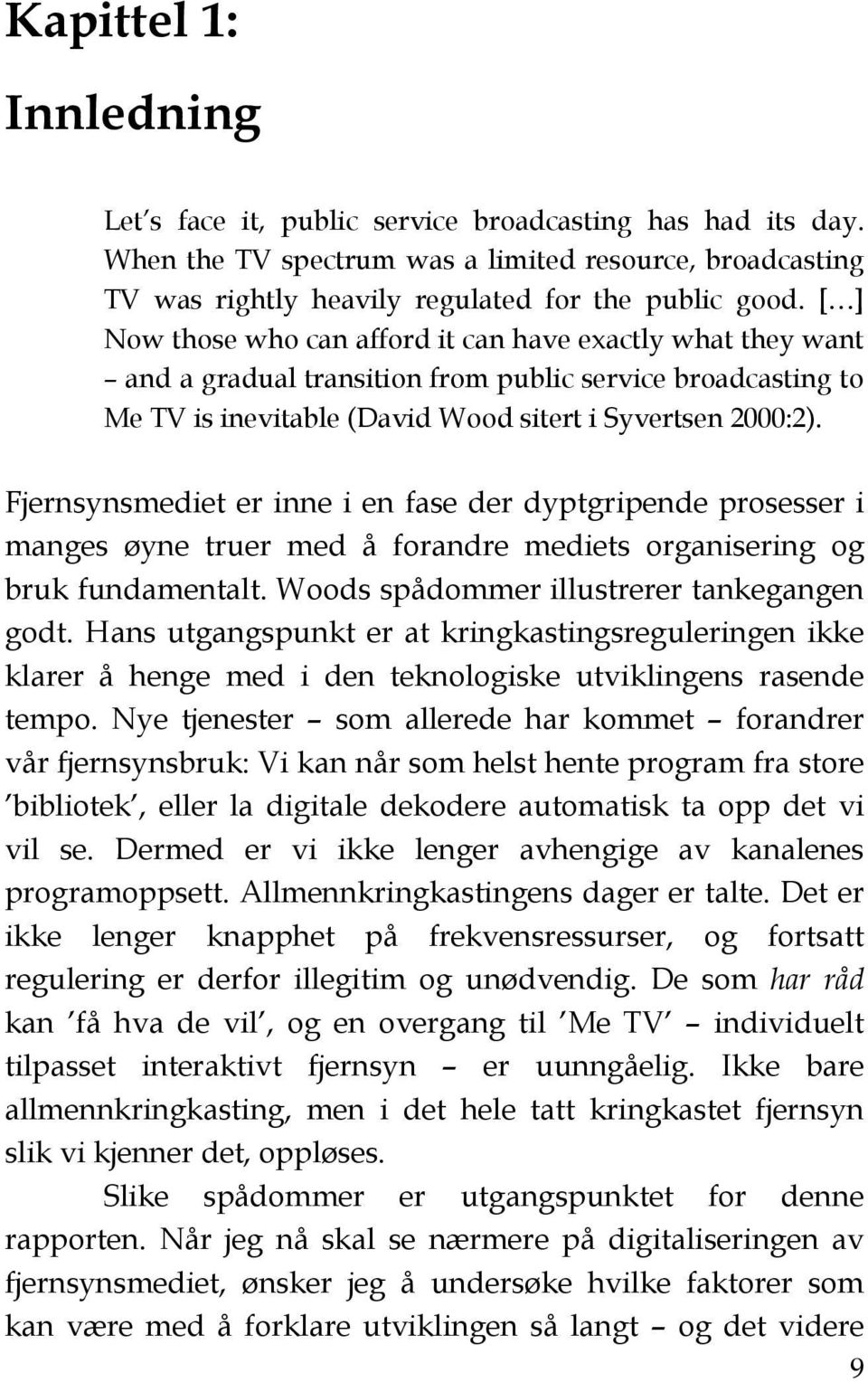 Fjernsynsmediet er inne i en fase der dyptgripende prosesser i manges øyne truer med å forandre mediets organisering og bruk fundamentalt. Woods spådommer illustrerer tankegangen godt.