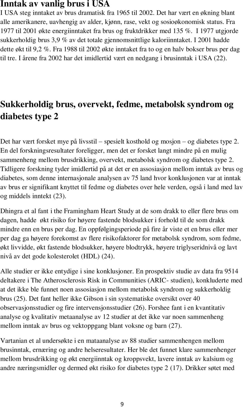 Fra 1988 til 2002 økte inntaket fra to og en halv bokser brus per dag til tre. I årene fra 2002 har det imidlertid vært en nedgang i brusinntak i USA (22).