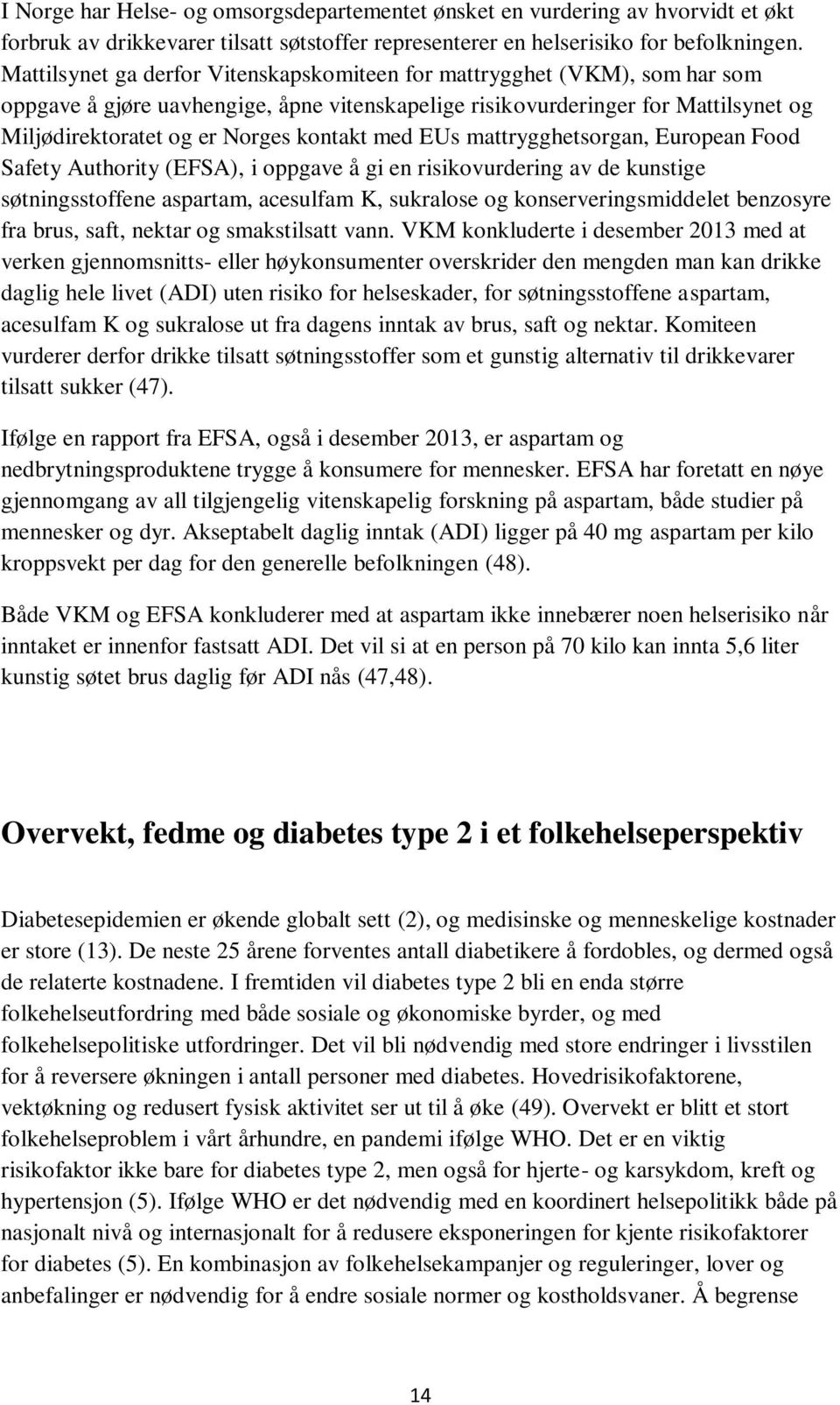 med EUs mattrygghetsorgan, European Food Safety Authority (EFSA), i oppgave å gi en risikovurdering av de kunstige søtningsstoffene aspartam, acesulfam K, sukralose og konserveringsmiddelet benzosyre