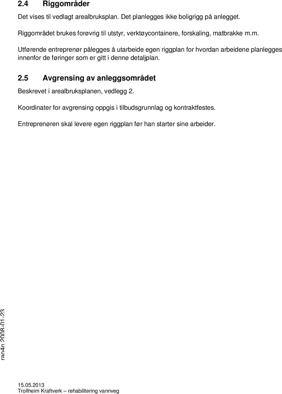 2.5 Avgrensing av anleggsområdet Beskrevet i arealbruksplanen, vedlegg 2. Koordinater for avgrensing oppgis i tilbudsgrunnlag og kontraktfestes.