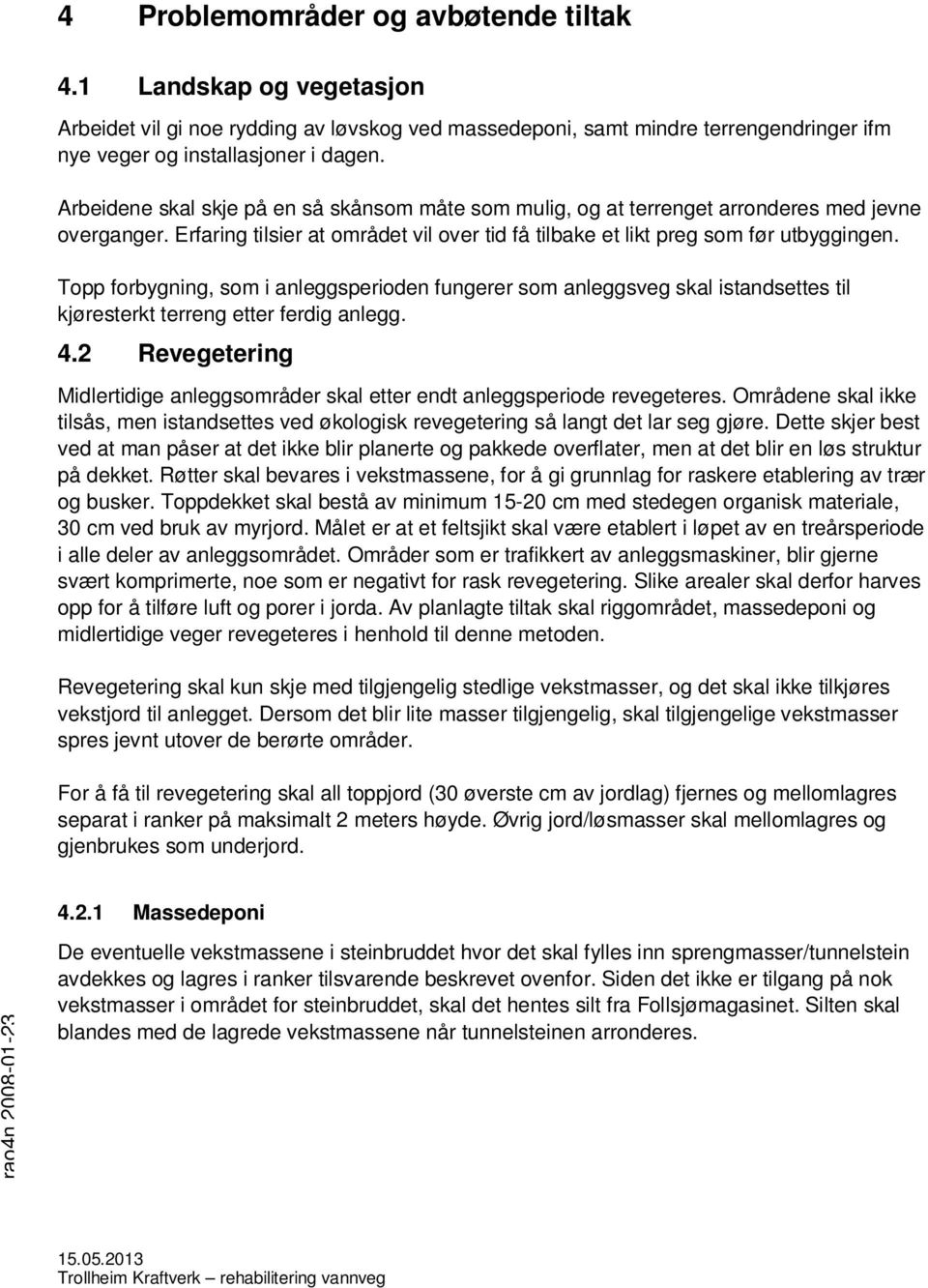 Topp forbygning, som i anleggsperioden fungerer som anleggsveg skal istandsettes til kjøresterkt terreng etter ferdig anlegg. 4.