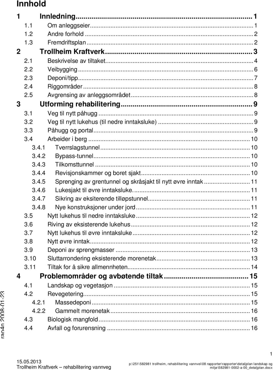 .. 9 3.4 Arbeider i berg... 10 3.4.1 Tverrslagstunnel... 10 3.4.2 Bypass-tunnel... 10 3.4.3 Tilkomsttunnel... 10 3.4.4 Revisjonskammer og boret sjakt... 10 3.4.5 Sprenging av grentunnel og skråsjakt til nytt øvre inntak.