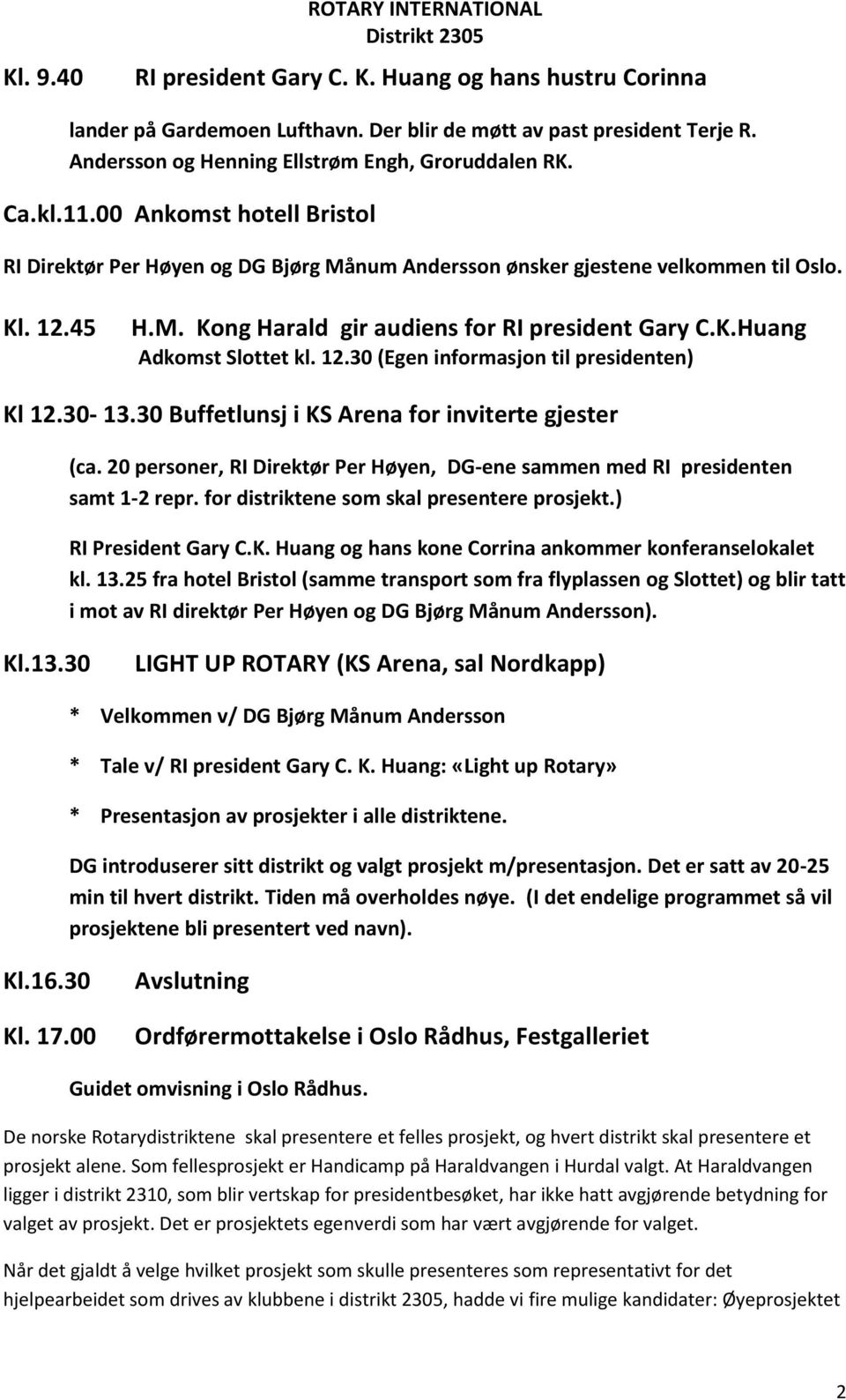 K.Huang Adkomst Slottet kl. 12.30 (Egen informasjon til presidenten) Kl 12.30-13.30 Buffetlunsj i KS Arena for inviterte gjester (ca.