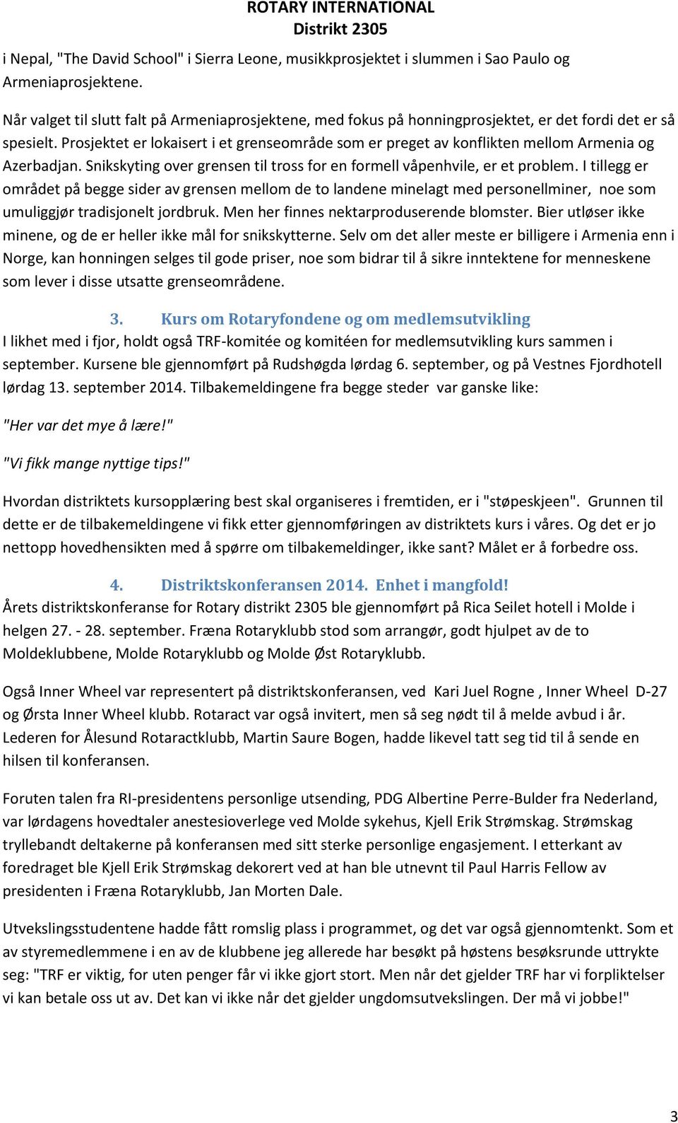 Prosjektet er lokaisert i et grenseområde som er preget av konflikten mellom Armenia og Azerbadjan. Snikskyting over grensen til tross for en formell våpenhvile, er et problem.