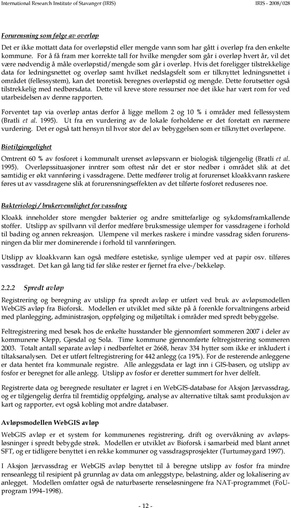 Hvis det foreligger tilstrekkelige data for ledningsnettet og overløp samt hvilket nedslagsfelt som er tilknyttet ledningsnettet i området (fellessystem), kan det teoretisk beregnes overløpstid og