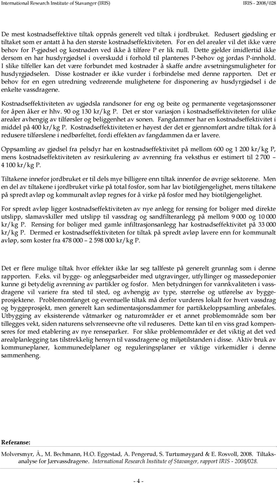 Dette gjelder imidlertid ikke dersom en har husdyrgjødsel i overskudd i forhold til plantenes P-behov og jordas P-innhold.