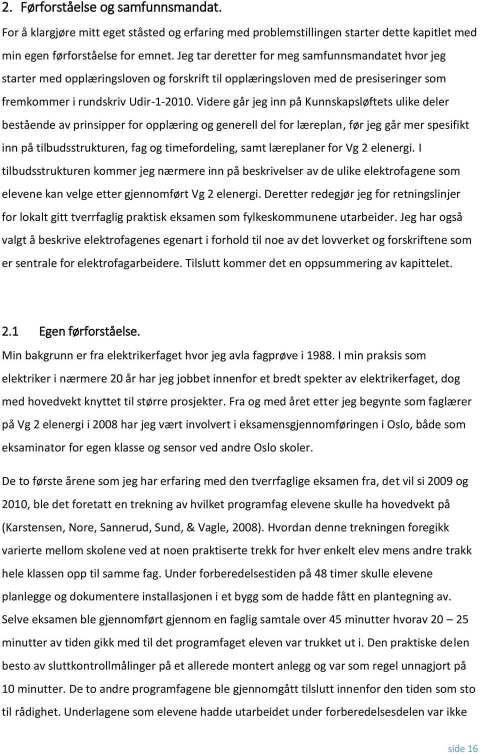 Videre går jeg inn på Kunnskapsløftets ulike deler bestående av prinsipper for opplæring og generell del for læreplan, før jeg går mer spesifikt inn på tilbudsstrukturen, fag og timefordeling, samt