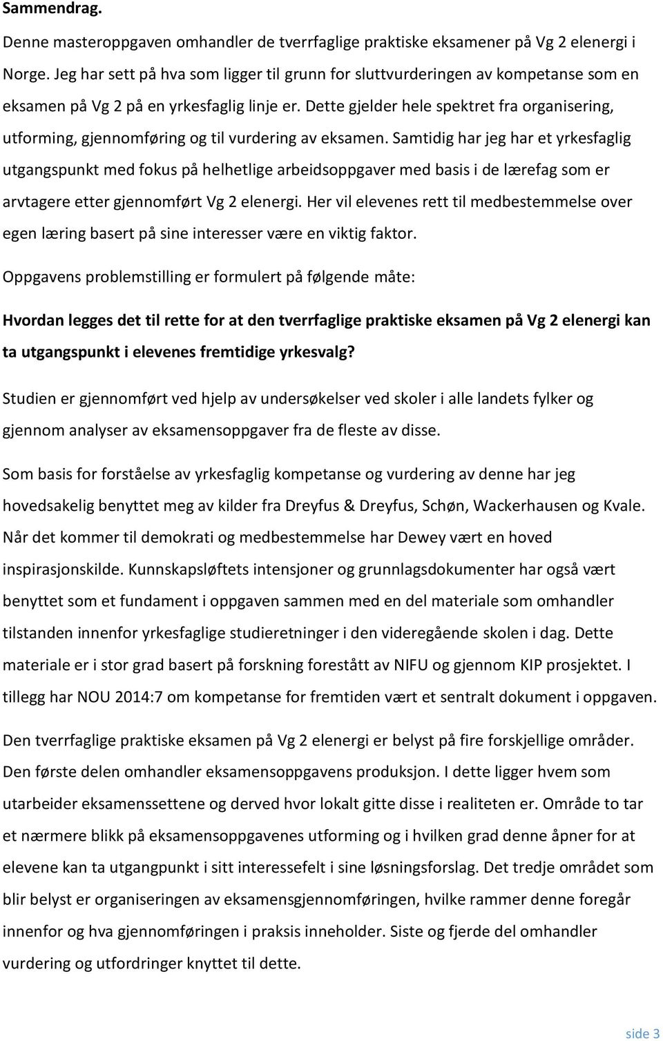 Dette gjelder hele spektret fra organisering, utforming, gjennomføring og til vurdering av eksamen.