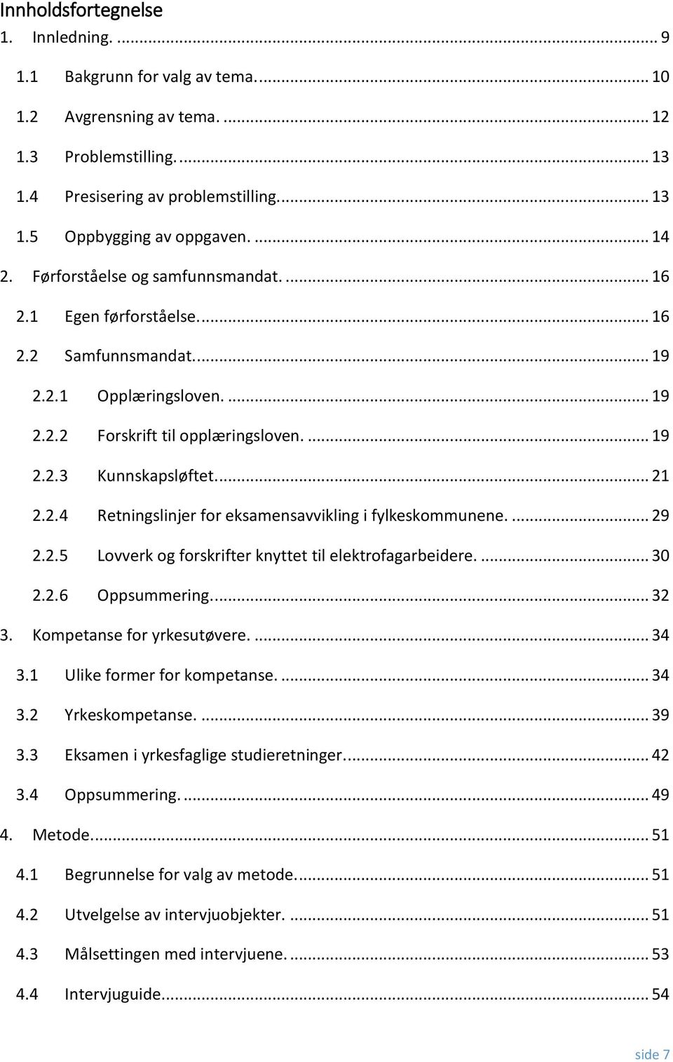 ... 21 2.2.4 Retningslinjer for eksamensavvikling i fylkeskommunene.... 29 2.2.5 Lovverk og forskrifter knyttet til elektrofagarbeidere.... 30 2.2.6 Oppsummering.... 32 3. Kompetanse for yrkesutøvere.