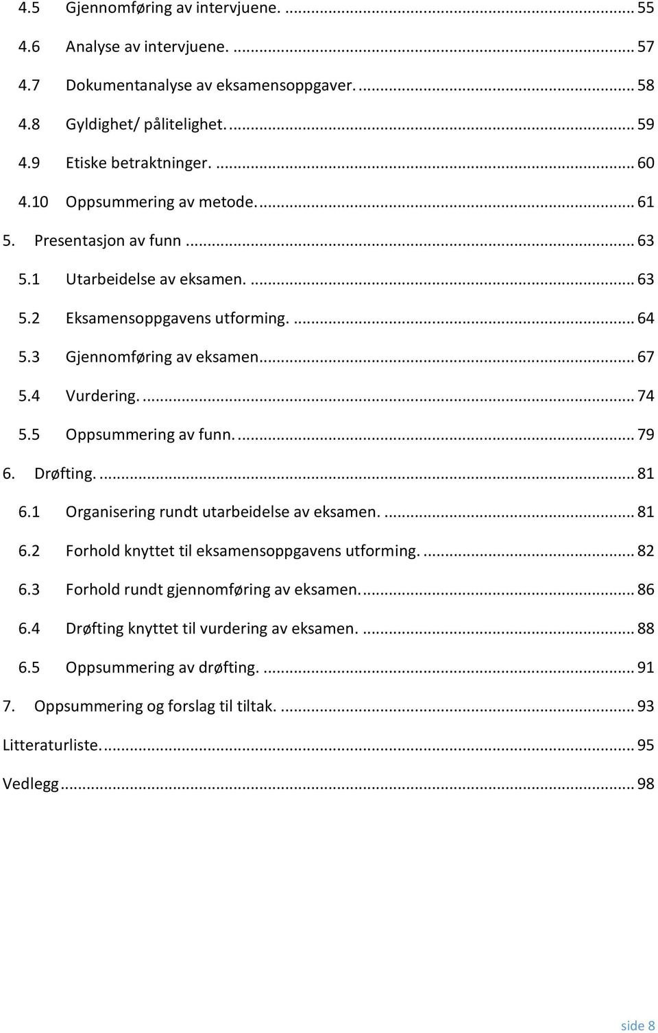 5 Oppsummering av funn.... 79 6. Drøfting.... 81 6.1 Organisering rundt utarbeidelse av eksamen.... 81 6.2 Forhold knyttet til eksamensoppgavens utforming.... 82 6.