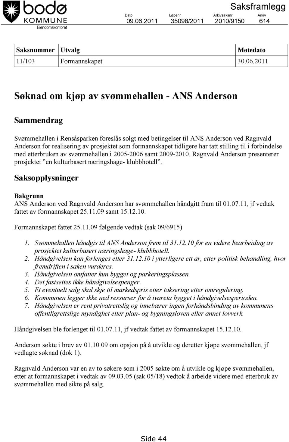 2011 Søknad om kjøp av svømmehallen - ANS Anderson Sammendrag Svømmehallen i Rensåsparken foreslås solgt med betingelser til ANS Anderson ved Ragnvald Anderson for realisering av prosjektet som