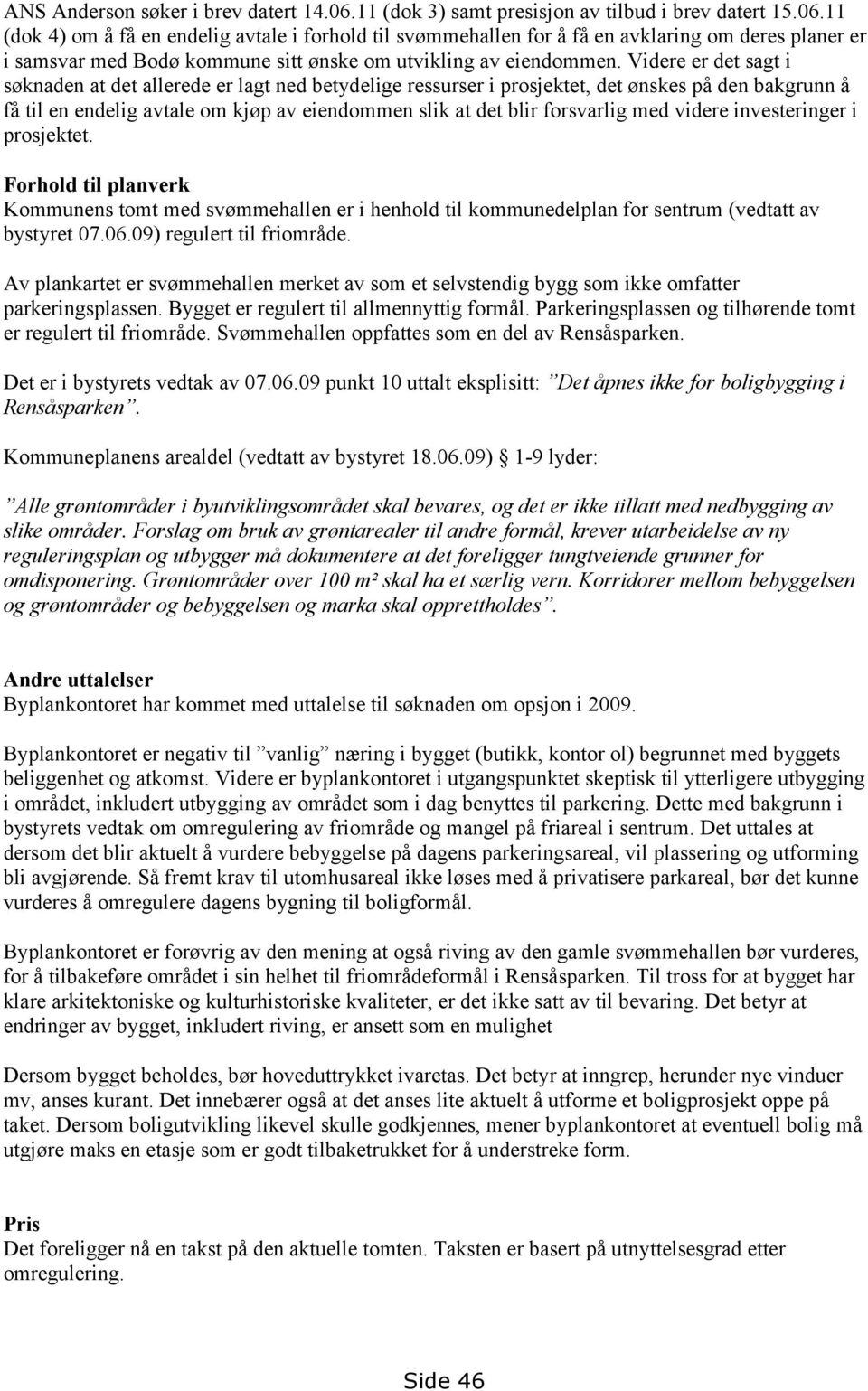 11 (dok 4) om å få en endelig avtale i forhold til svømmehallen for å få en avklaring om deres planer er i samsvar med Bodø kommune sitt ønske om utvikling av eiendommen.