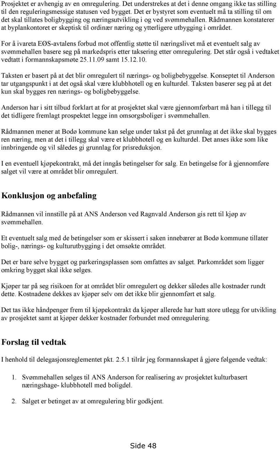 Rådmannen konstaterer at byplankontoret er skeptisk til ordinær næring og ytterligere utbygging i området.