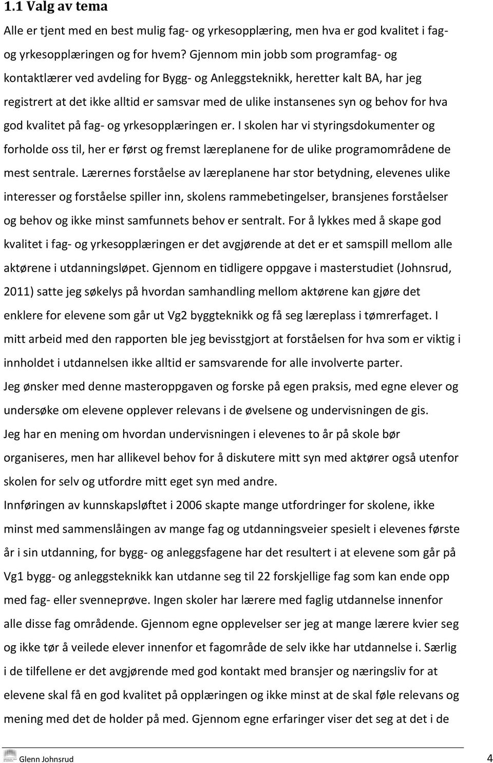 hva god kvalitet på fag- og yrkesopplæringen er. I skolen har vi styringsdokumenter og forholde oss til, her er først og fremst læreplanene for de ulike programområdene de mest sentrale.