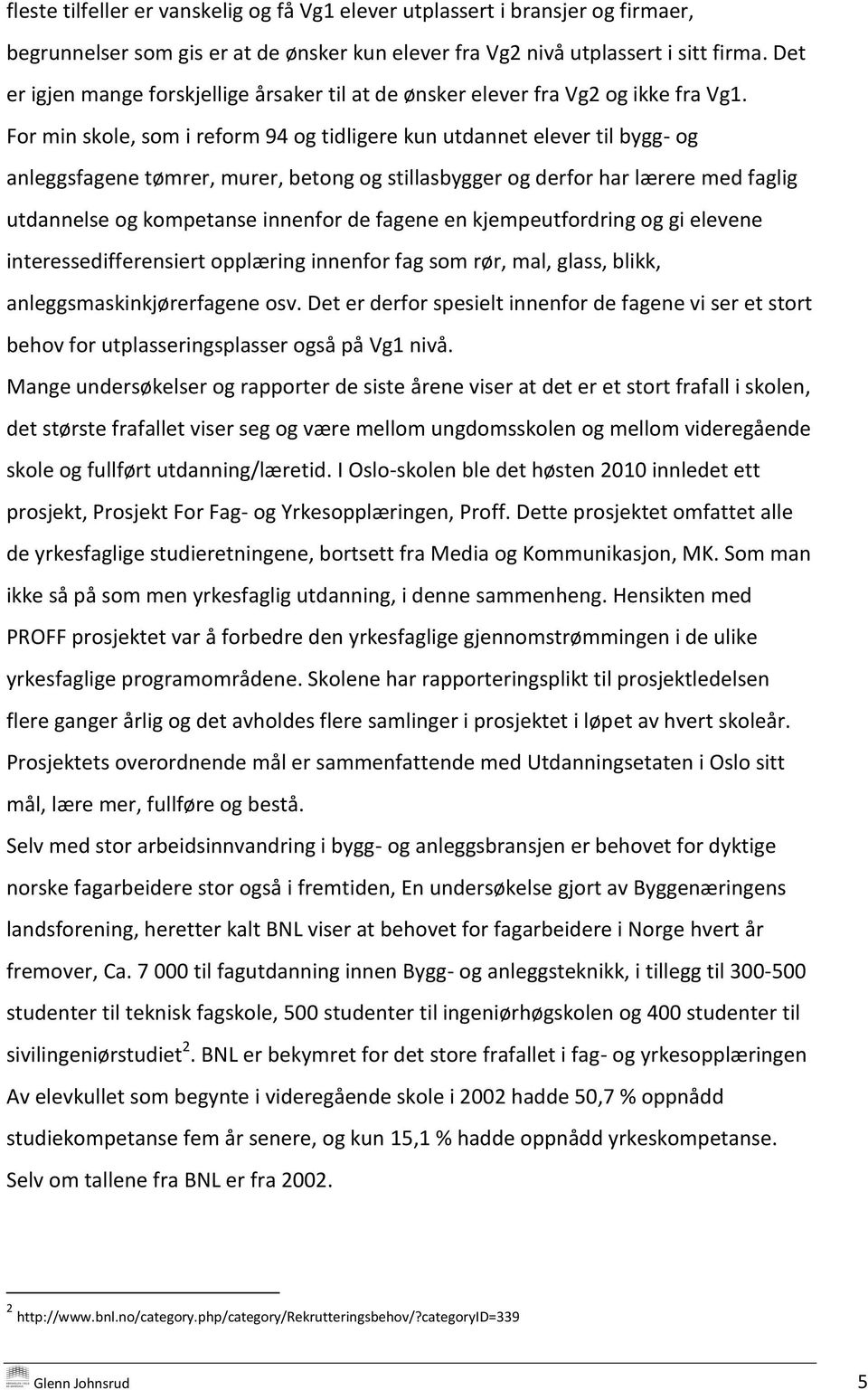 For min skole, som i reform 94 og tidligere kun utdannet elever til bygg- og anleggsfagene tømrer, murer, betong og stillasbygger og derfor har lærere med faglig utdannelse og kompetanse innenfor de