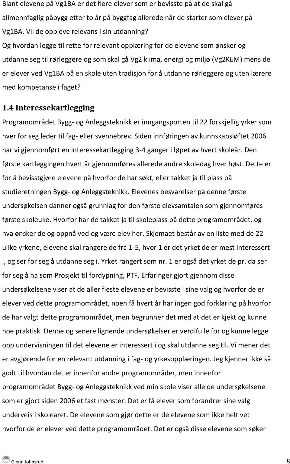 Og hvordan legge til rette for relevant opplæring for de elevene som ønsker og utdanne seg til rørleggere og som skal gå Vg2 klima, energi og miljø (Vg2KEM) mens de er elever ved Vg1BA på en skole