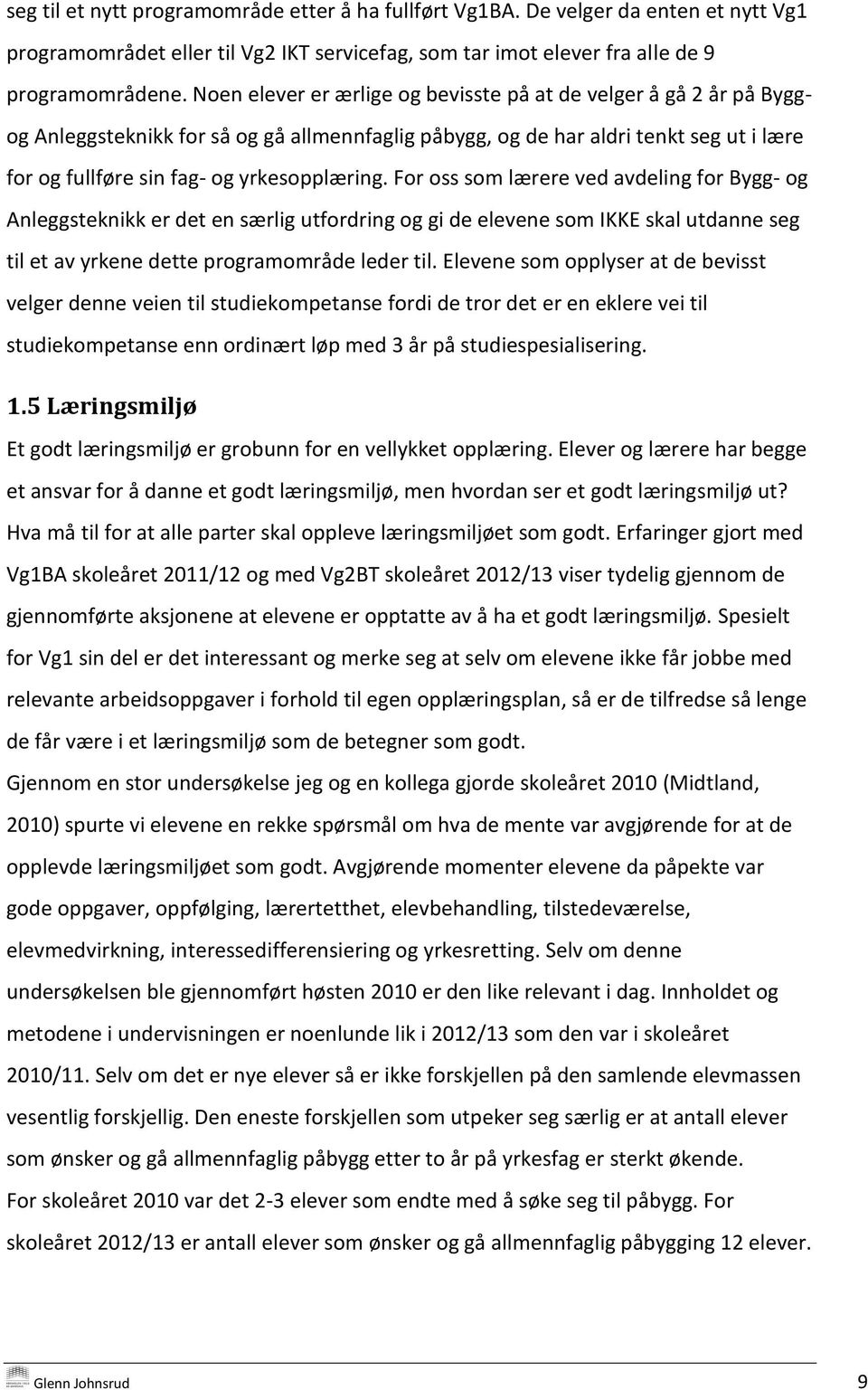 For oss som lærere ved avdeling for Bygg- og Anleggsteknikk er det en særlig utfordring og gi de elevene som IKKE skal utdanne seg til et av yrkene dette programområde leder til.