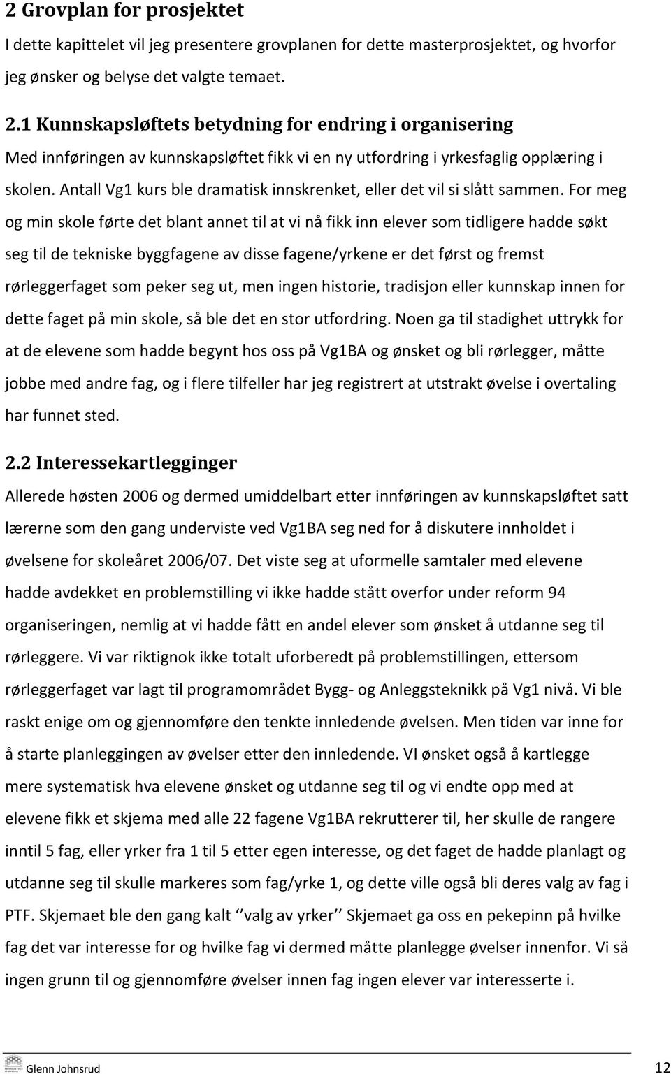 Antall Vg1 kurs ble dramatisk innskrenket, eller det vil si slått sammen.