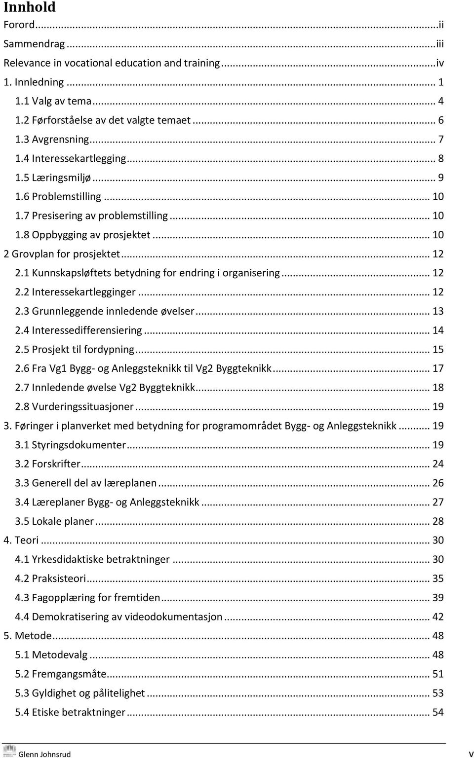 1 Kunnskapsløftets betydning for endring i organisering... 12 2.2 Interessekartlegginger... 12 2.3 Grunnleggende innledende øvelser... 13 2.4 Interessedifferensiering... 14 2.