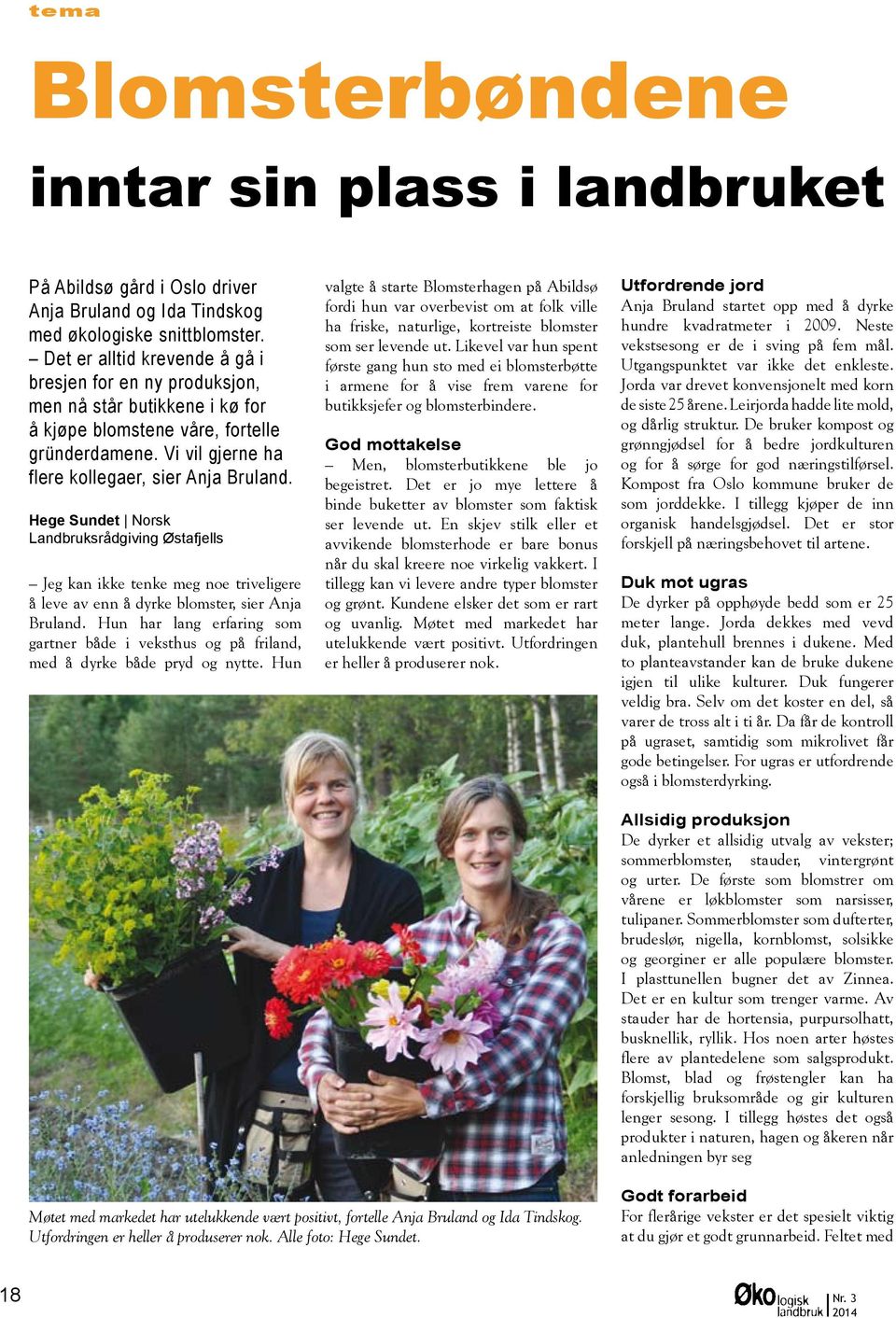 Hege Sundet Norsk Landbruksrådgiving Østafjells Jeg kan ikke tenke meg noe triveligere å leve av enn å dyrke blomster, sier Anja Bruland.
