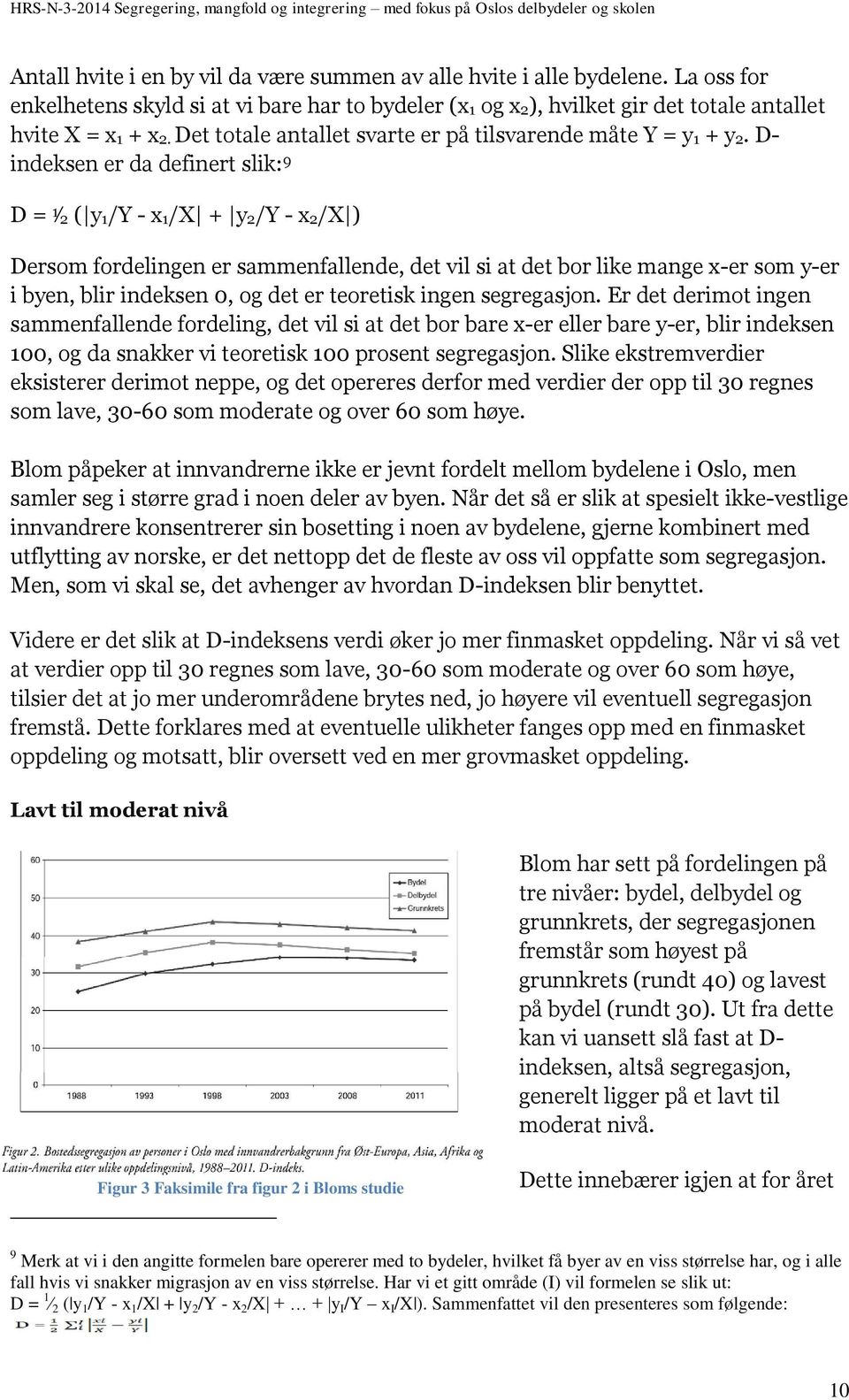 D- indeksen er da definert slik: 9 D = 1 2 ( y1/y - x1/x + y2/y - x2/x ) Dersom fordelingen er sammenfallende, det vil si at det bor like mange x-er som y-er i byen, blir indeksen 0, og det er