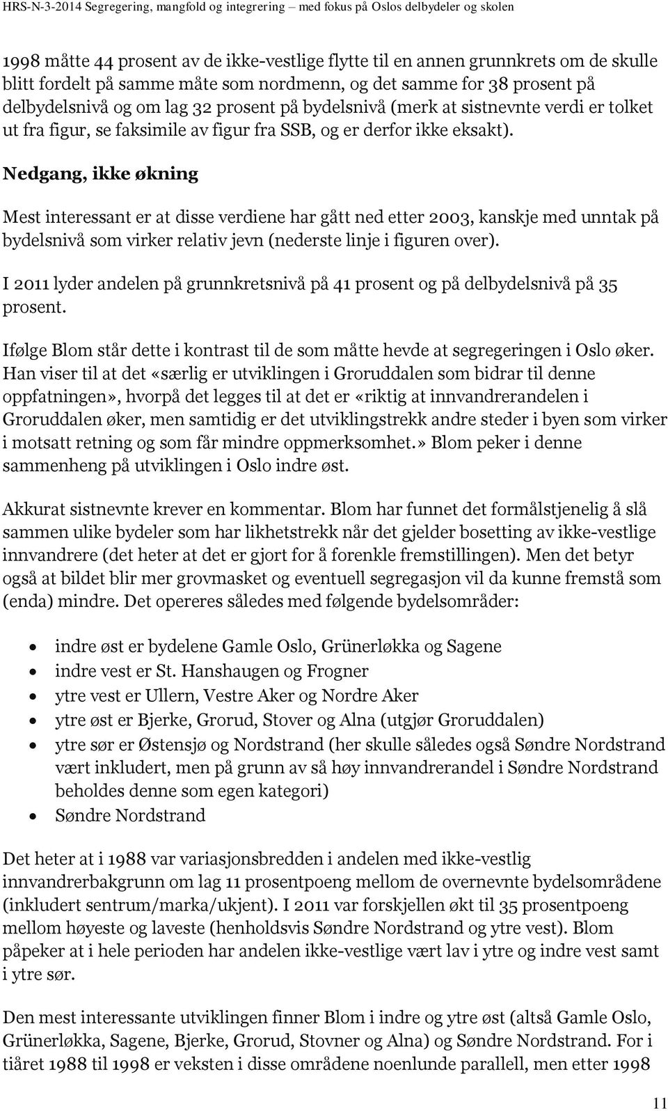 Nedgang, ikke økning Mest interessant er at disse verdiene har gått ned etter 2003, kanskje med unntak på bydelsnivå som virker relativ jevn (nederste linje i figuren over).