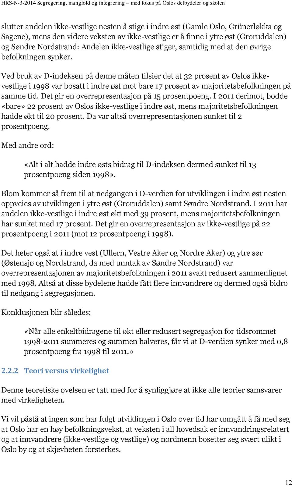 Ved bruk av D-indeksen på denne måten tilsier det at 32 prosent av Oslos ikkevestlige i 1998 var bosatt i indre øst mot bare 17 prosent av majoritetsbefolkningen på samme tid.