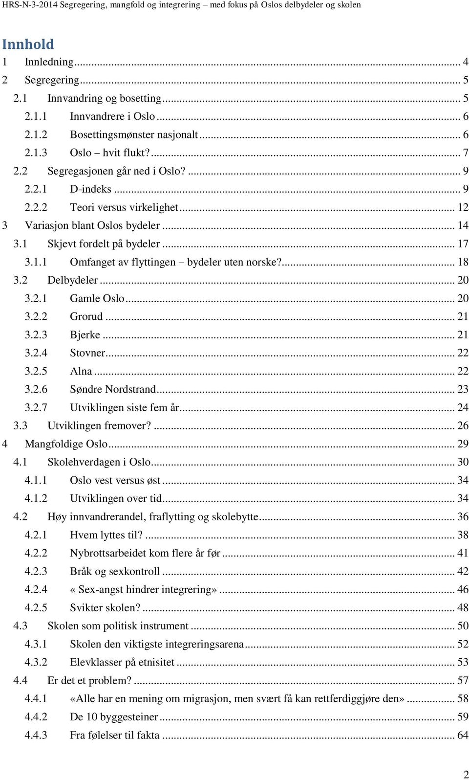 ... 18 3.2 Delbydeler... 20 3.2.1 Gamle Oslo... 20 3.2.2 Grorud... 21 3.2.3 Bjerke... 21 3.2.4 Stovner... 22 3.2.5 Alna... 22 3.2.6 Søndre Nordstrand... 23 3.2.7 Utviklingen siste fem år... 24 3.