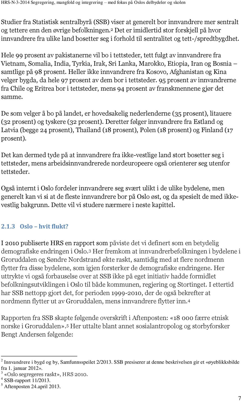 Hele 99 prosent av pakistanerne vil bo i tettsteder, tett fulgt av innvandrere fra Vietnam, Somalia, India, Tyrkia, Irak, Sri Lanka, Marokko, Etiopia, Iran og Bosnia samtlige på 98 prosent.