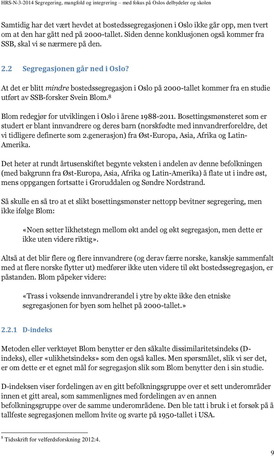 Bosettingsmønsteret som er studert er blant innvandrere og deres barn (norskfødte med innvandrerforeldre, det vi tidligere definerte som 2.generasjon) fra Øst-Europa, Asia, Afrika og Latin- Amerika.