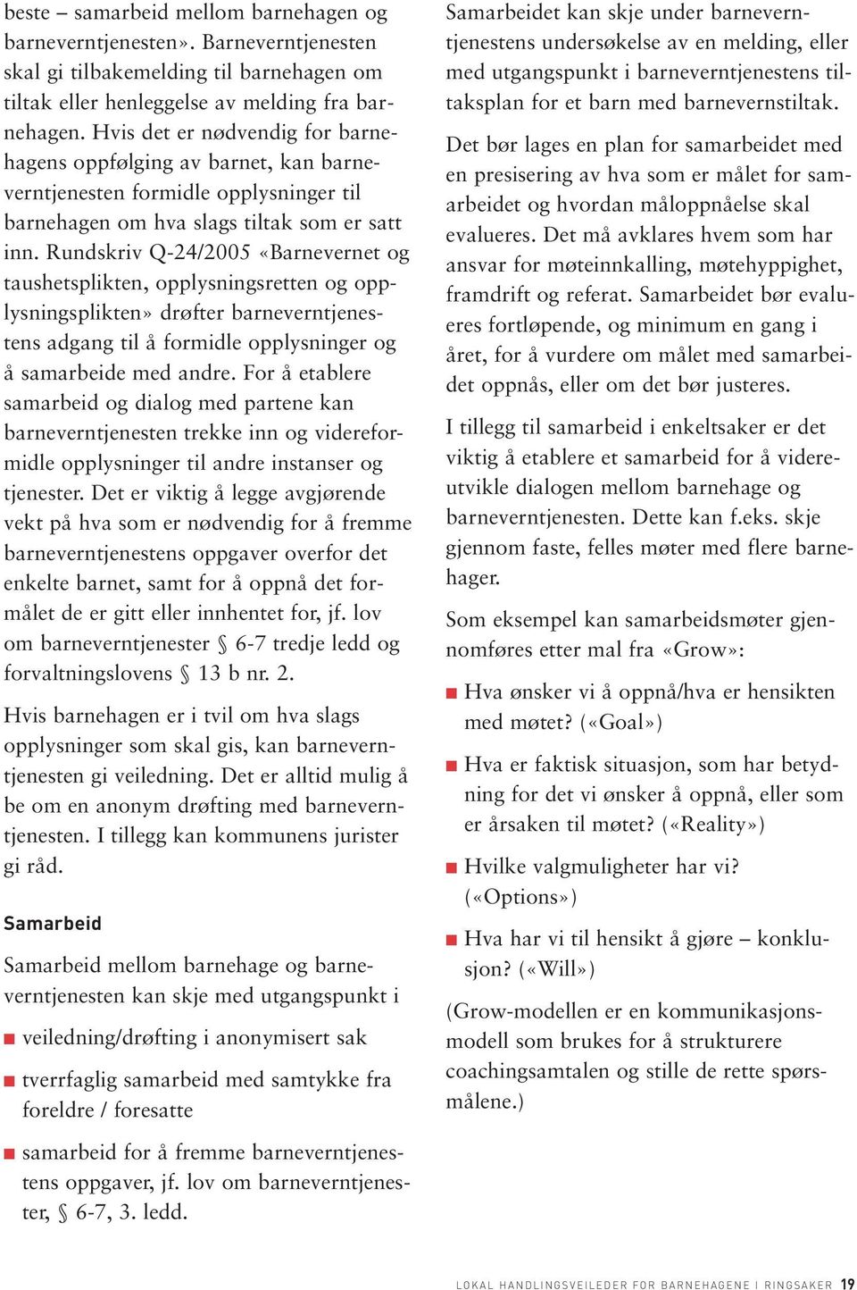 Rundskriv Q-24/2005 «Barnevernet og taushetsplikten, opplysningsretten og opplysningsplikten» drøfter barneverntjenestens adgang til å formidle opplysninger og å samarbeide med andre.