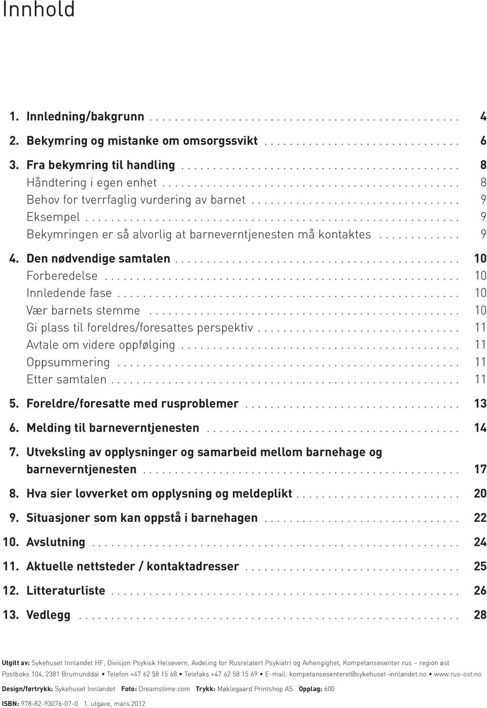 .......................................................... 9 Bekymringen er så alvorlig at barneverntjenesten må kontaktes............. 9 4. Den nødvendige samtalen............................................. 10 Forberedelse.