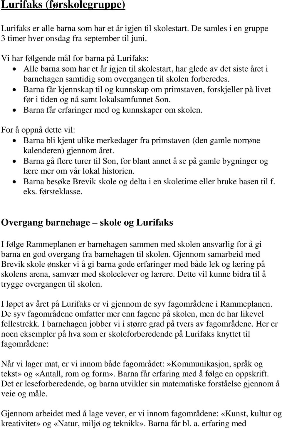 Barna får kjennskap til og kunnskap om primstaven, forskjeller på livet før i tiden og nå samt lokalsamfunnet Son. Barna får erfaringer med og kunnskaper om skolen.