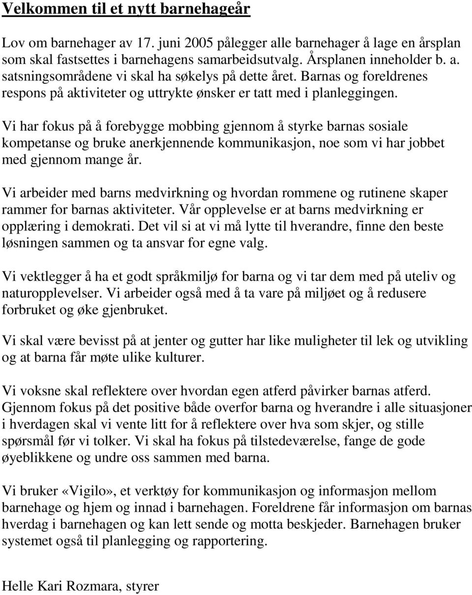 Vi har fokus på å forebygge mobbing gjennom å styrke barnas sosiale kompetanse og bruke anerkjennende kommunikasjon, noe som vi har jobbet med gjennom mange år.