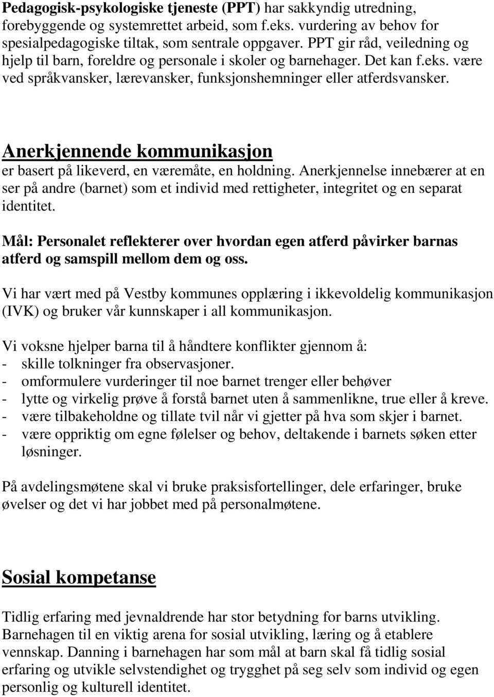 Anerkjennende kommunikasjon er basert på likeverd, en væremåte, en holdning. Anerkjennelse innebærer at en ser på andre (barnet) som et individ med rettigheter, integritet og en separat identitet.