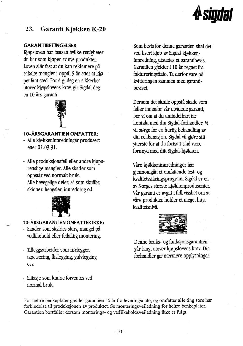 10-ÅRSGARANTIEN OMFATTER: - Alle kjøkkeninnredninger produsert etter 01.03.91. - Alle produksjonsfeil eller andre kjøpsrettslige mangler. Alle skader som oppstår ved normalt bruk.