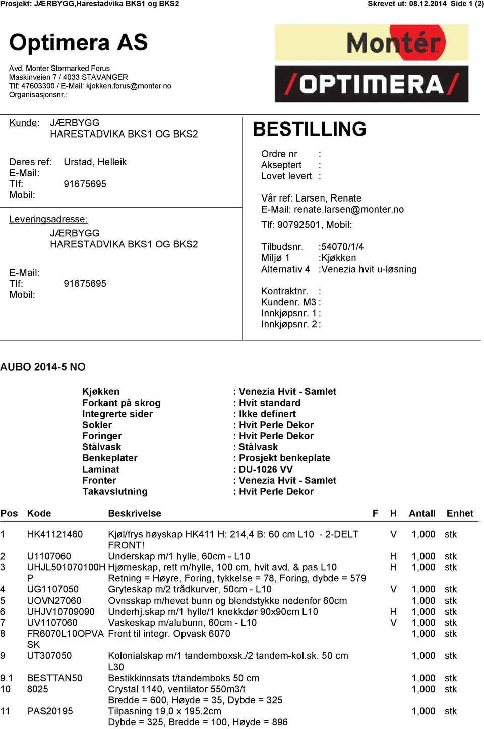 : Akseptert : Lovet levert : Vår ref: Larsen, Renate E-Mail: renate.larsen@monter.no Tlf: 90792501, Mobil: Tilbudsnr. :54070/1/4 Miljø 1 :Kjøkken Alternativ 4 :Venezia hvit u-løsning Kontraktnr.