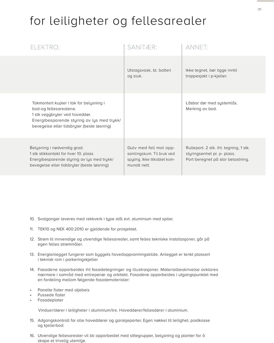 Energibesparende styring av lys med trykk/ bevegelse eller tidsbryter (beste løsning) Låsbar dør med systemlås. Merking av bod. Belysning i nødvendig grad. 1 stk stikkontakt for hver 10.