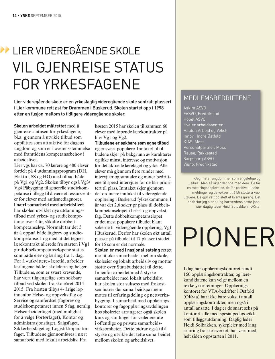 Lier vgs har ca. 70 lærere og 480 elever fordelt på 4 utdanningsprogram (DH, Elektro, SS og HO) med tilbud både på Vg1 og Vg2.