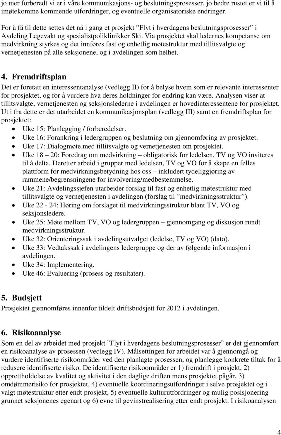 Via prosjektet skal ledernes kompetanse om medvirkning styrkes og det innføres fast og enhetlig møtestruktur med tillitsvalgte og vernetjenesten på alle seksjonene, og i avdelingen som helhet. 4.