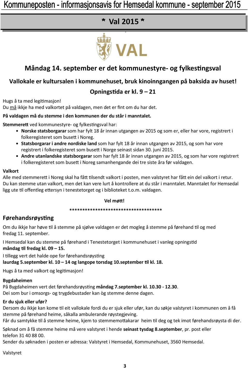 ngsval har: Norske statsborgarar som har fylt 18 år innan utgangen av 2015 og som er, eller har vore, registrert i folkeregisteret som buse) i Noreg.