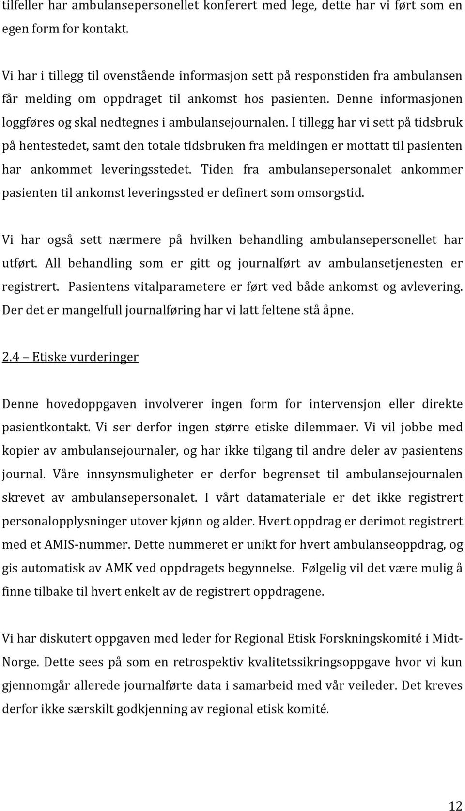 Denne informasjonen loggføres og skal nedtegnes i ambulansejournalen.