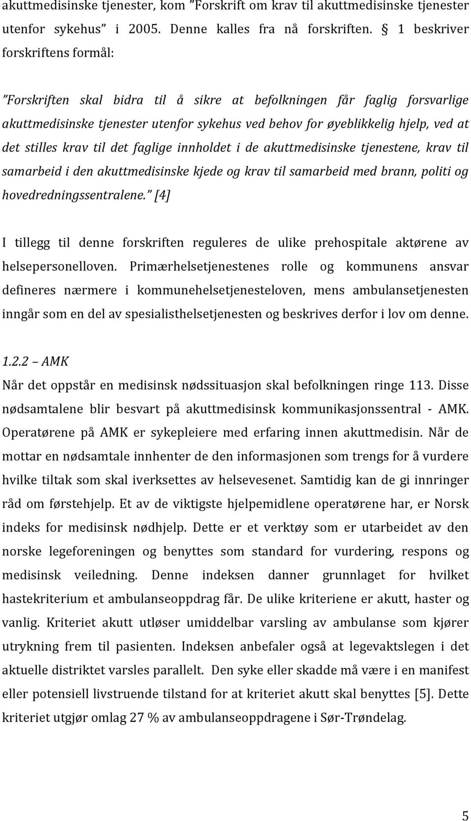 stilles krav til det faglige innholdet i de akuttmedisinske tjenestene, krav til samarbeid i den akuttmedisinske kjede og krav til samarbeid med brann, politi og hovedredningssentralene.