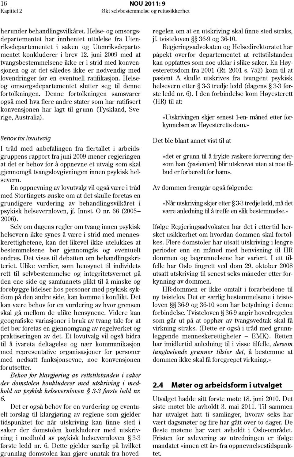 juni 2009 med at tvangsbestemmelsene ikke er i strid med konvensjonen og at det således ikke er nødvendig med lovendringer før en eventuell ratifikasjon.